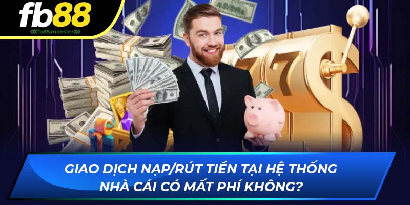 Giao dịch nạp/rút tiền tại FB88 có mất phí không?