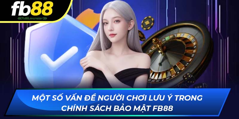 Một số vấn đề người chơi lưu ý trong chính sách bảo mật FB88