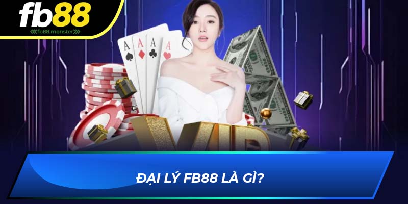Đại lý FB88 là gì?