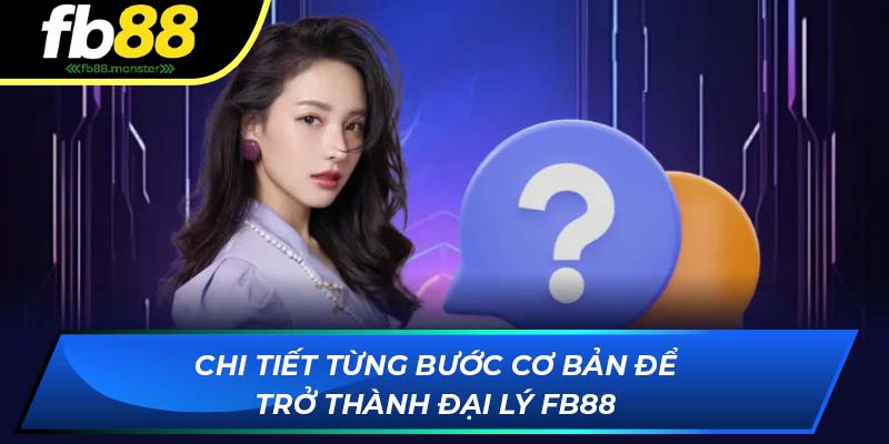 Chi tiết từng bước cơ bản để trở thành đại lý FB88