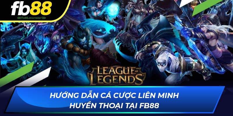 Từng bước cá cược Liên Minh Huyền Thoại tại FB88