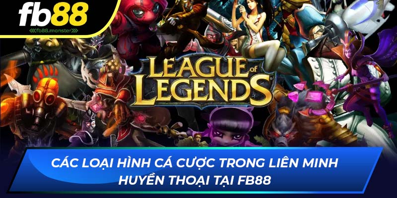 Các loại hình cá cược trong Liên Minh Huyền Thoại tại FB88