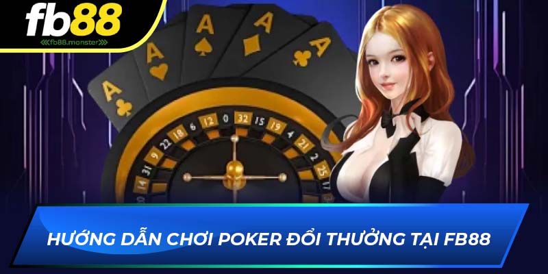 Hướng dẫn chơi Poker đổi thưởng tại FB88