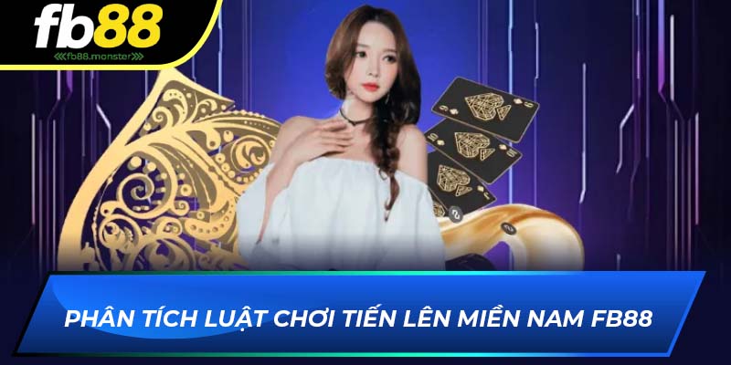 Phân tích luật chơi tiến lên miền Nam FB88