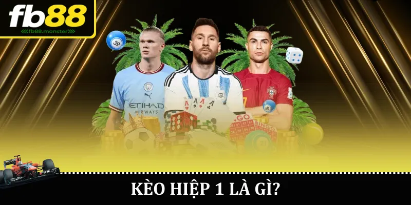 Kèo hiệp 1 là gì?