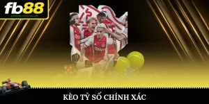 Kèo Tỷ Số Chính Xác