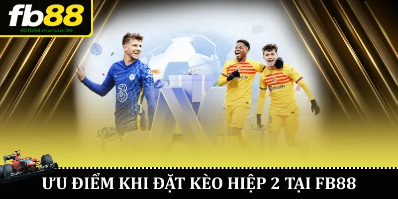 Ưu điểm khi đặt kèo hiệp 2 tại FB88
