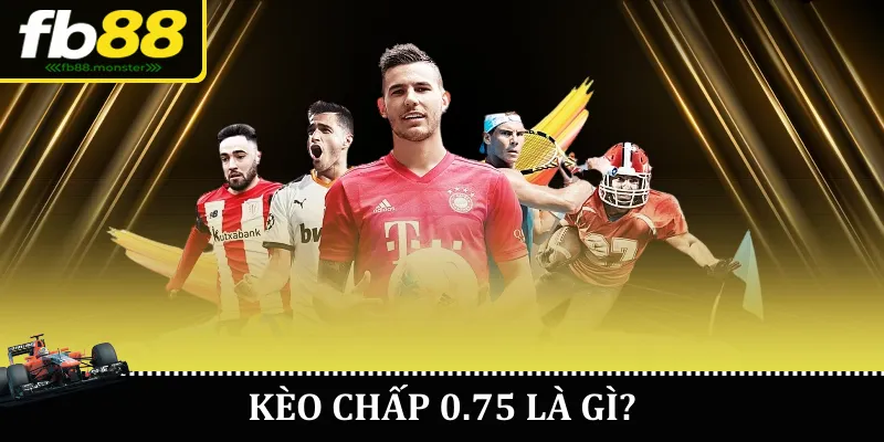 Kèo chấp 0.75 là gì?