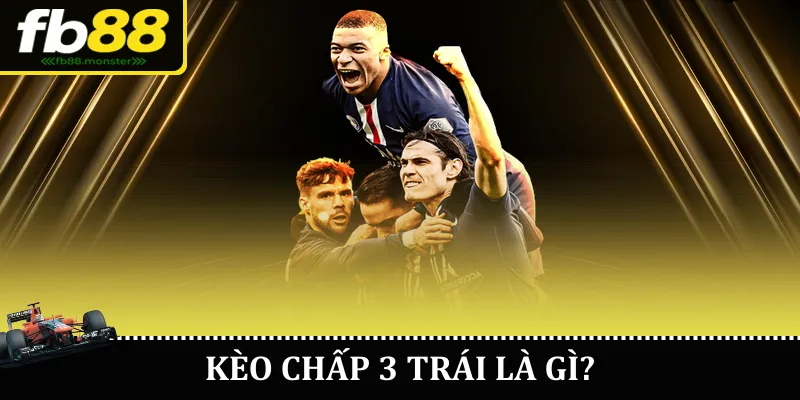 Kèo chấp 3 trái là gì?