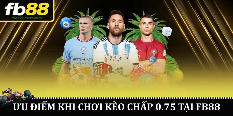 Ưu điểm khi chơi kèo chấp 0.75 tại FB88